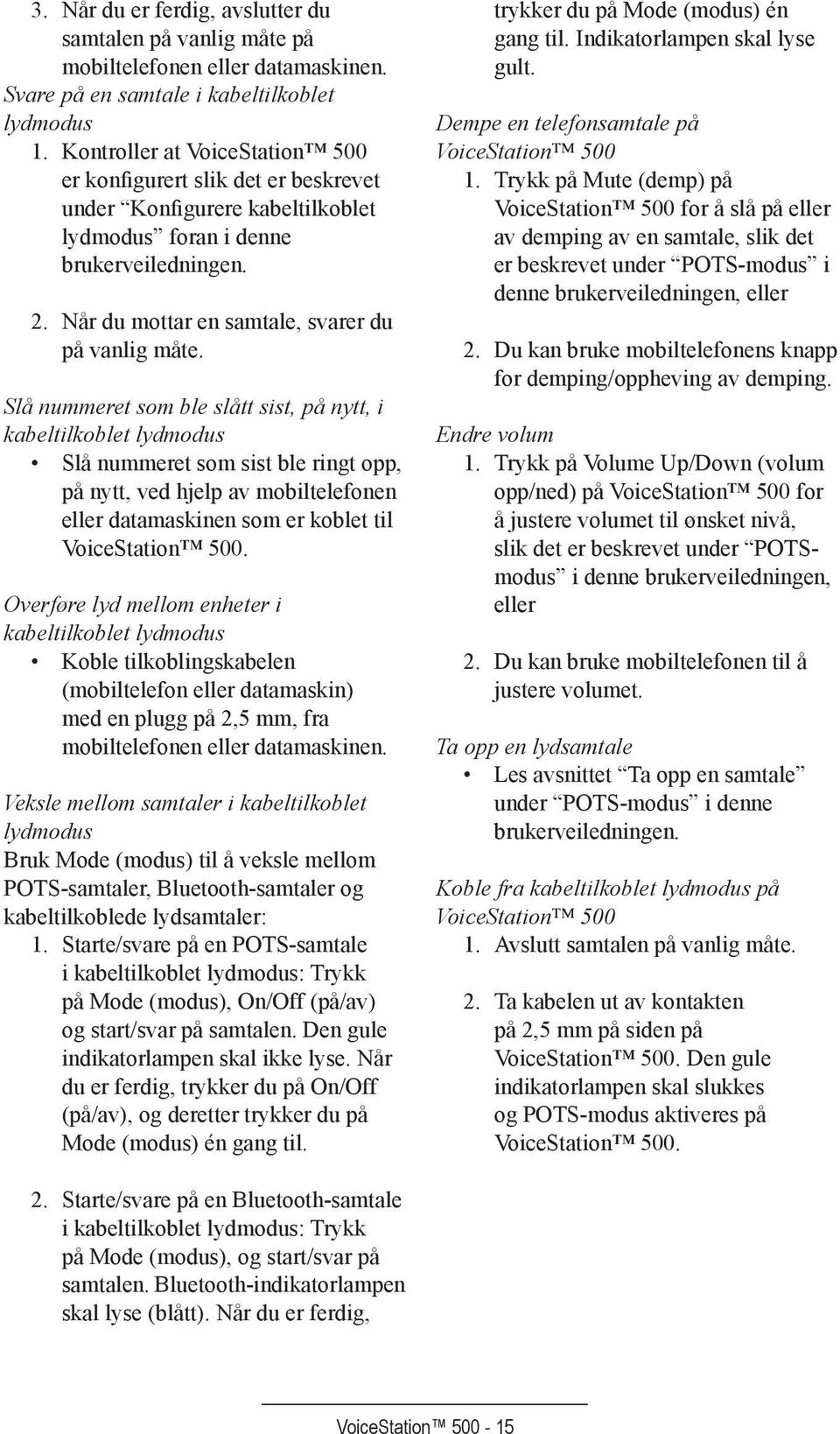 Slå nummeret som ble slått sist, på nytt, i kabeltilkoblet lydmodus Slå nummeret som sist ble ringt opp, på nytt, ved hjelp av mobiltelefonen eller datamaskinen som er koblet til VoiceStation 500.