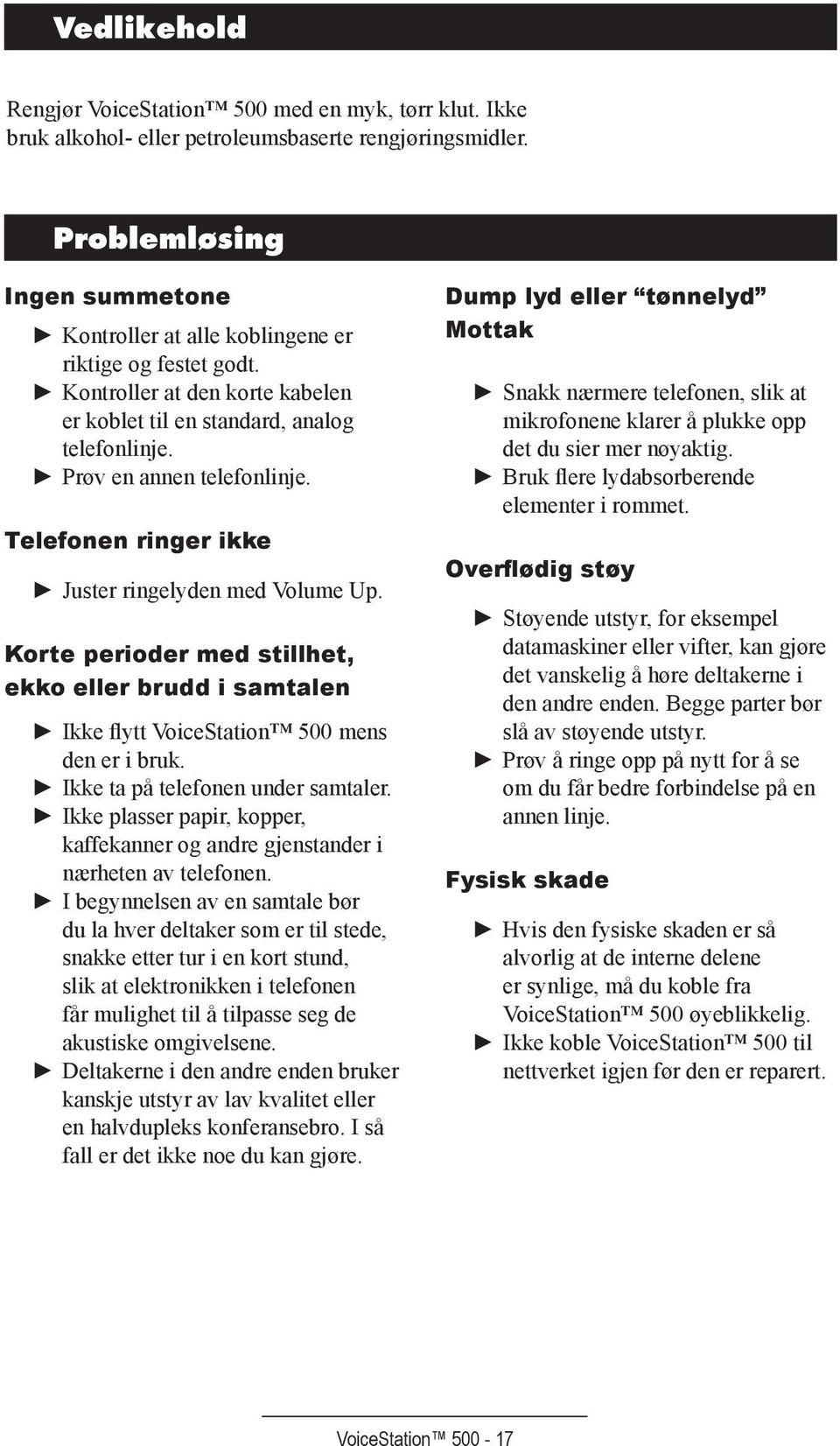 Telefonen ringer ikke Juster ringelyden med Volume Up. Korte perioder med stillhet, ekko eller brudd i samtalen Ikke flytt VoiceStation 500 mens den er i bruk. Ikke ta på telefonen under samtaler.