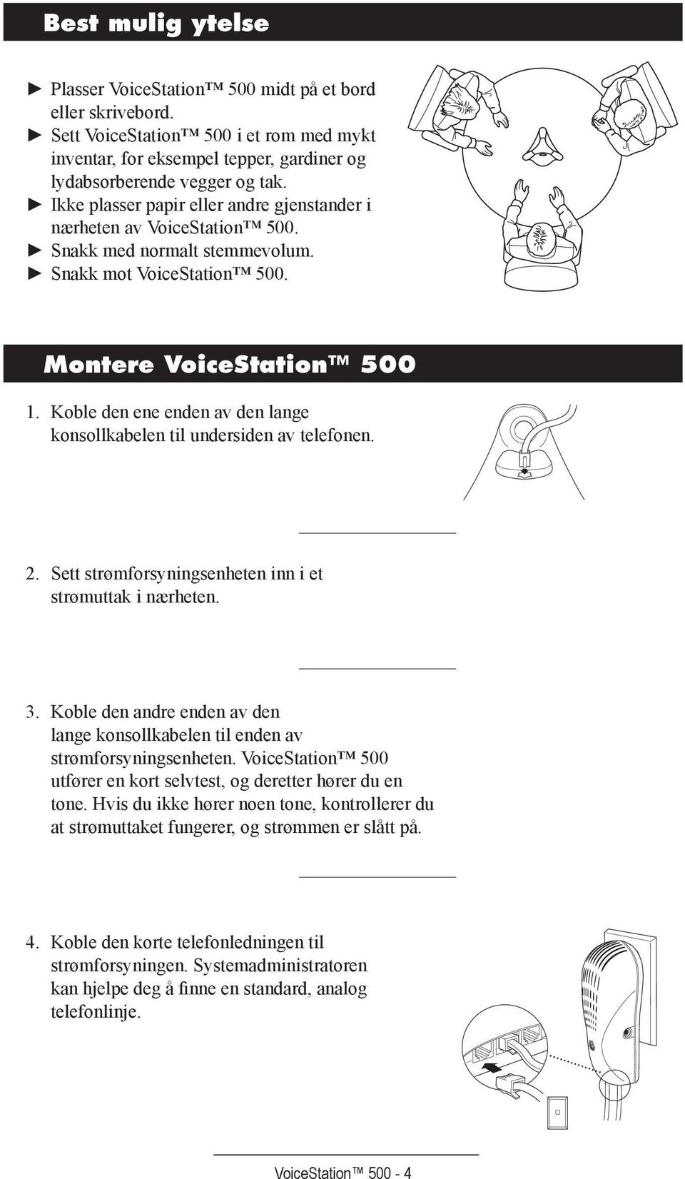 Koble den ene enden av den lange konsollkabelen til undersiden av telefonen. 2. Sett strømforsyningsenheten inn i et strømuttak i nærheten. 3.