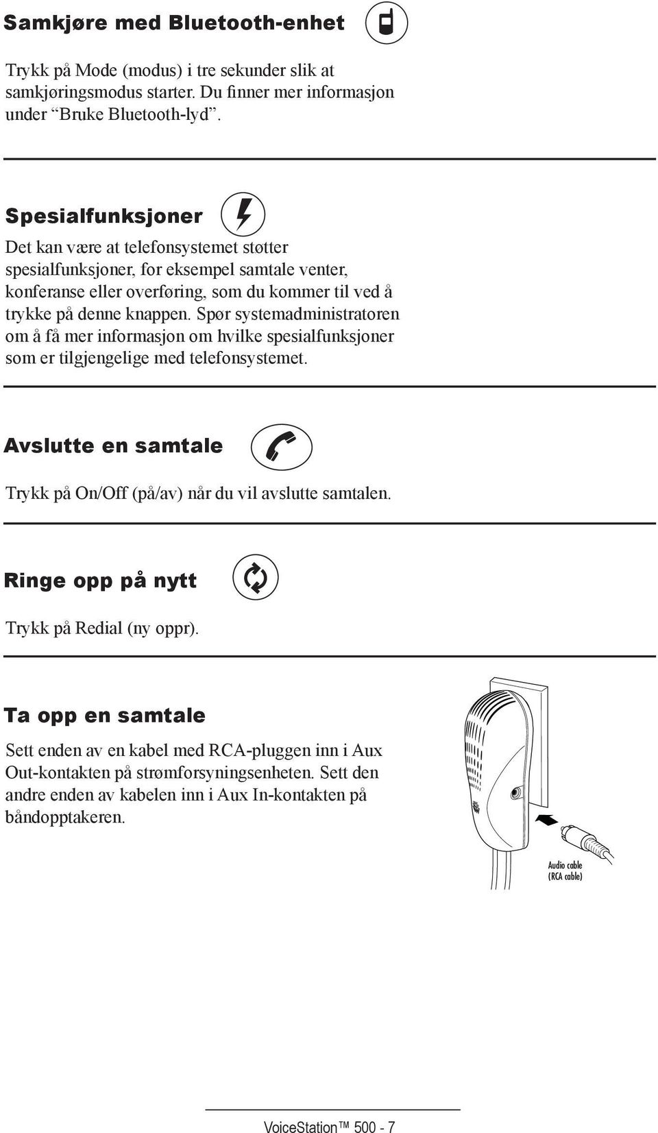 Spør systemadministratoren om å få mer informasjon om hvilke spesialfunksjoner som er tilgjengelige med telefonsystemet. Avslutte en samtale Trykk på On/Off (på/av) når du vil avslutte samtalen.