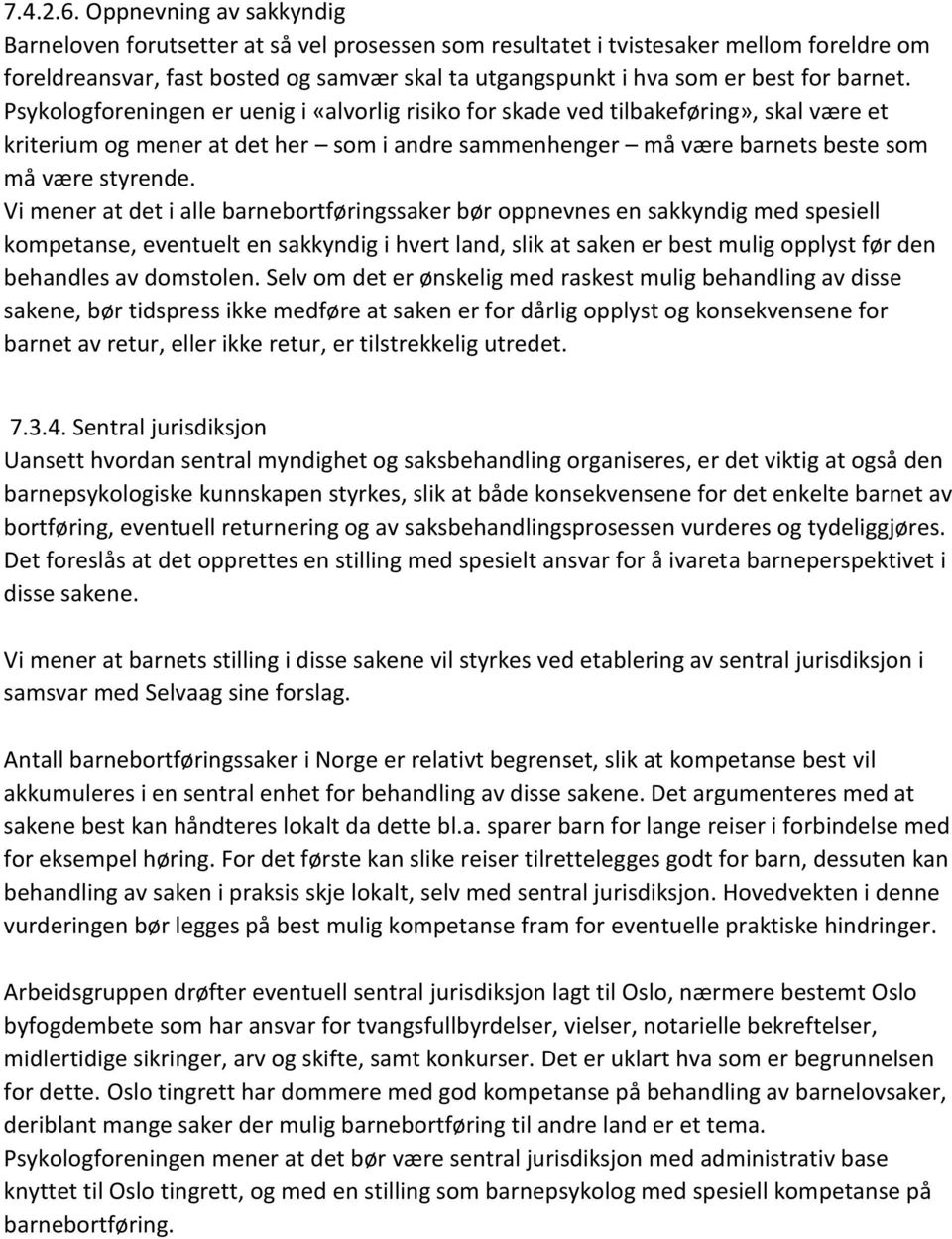 barnet. Psykologforeningen er uenig i «alvorlig risiko for skade ved tilbakeføring», skal være et kriterium og mener at det her som i andre sammenhenger må være barnets beste som må være styrende.