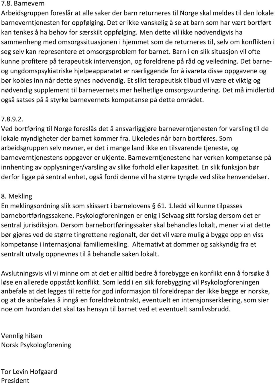 Men dette vil ikke nødvendigvis ha sammenheng med omsorgssituasjonen i hjemmet som de returneres til, selv om konflikten i seg selv kan representere et omsorgsproblem for barnet.