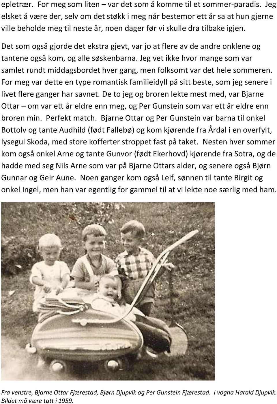 Det som også gjorde det ekstra gjevt, var jo at flere av de andre onklene og tantene også kom, og alle søskenbarna.