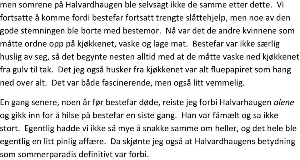 Bestefar var ikke særlig huslig av seg, så det begynte nesten alltid med at de måtte vaske ned kjøkkenet fra gulv til tak. Det jeg også husker fra kjøkkenet var alt fluepapiret som hang ned over alt.