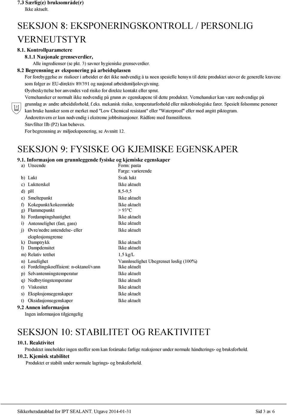 2 Begrensning av eksponering på arbeidsplassen For forebyggelse av risikoer i arbeidet er det ikke nødvendig å ta noen spesielle hensyn til dette produktet utover de generelle kravene som følger av