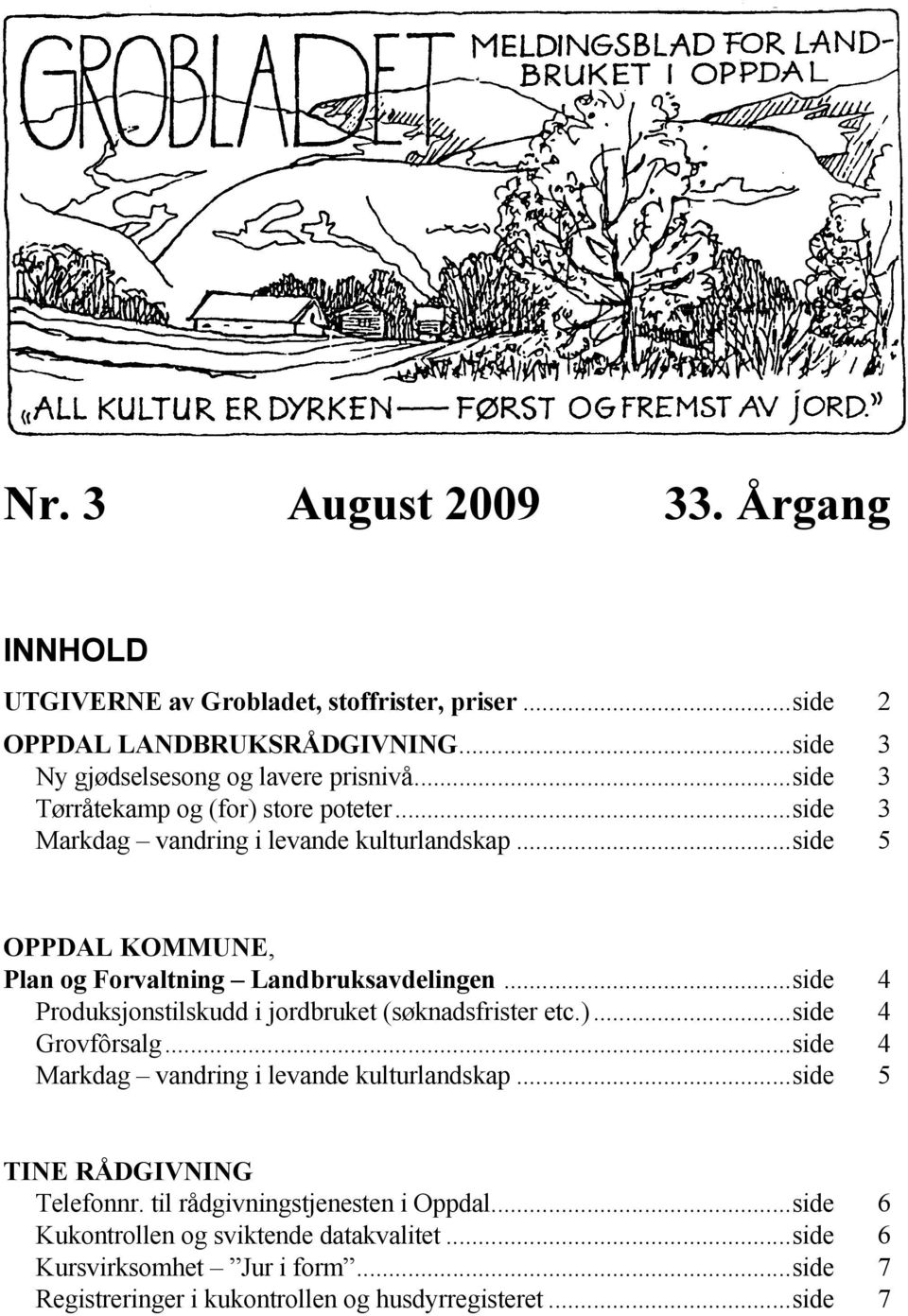 .. side 4 Produksjonstilskudd i jordbruket (søknadsfrister etc.)... side 4 Grovfôrsalg... side 4 Markdag vandring i levande kulturlandskap... side 5 TINE RÅDGIVNING Telefonnr.