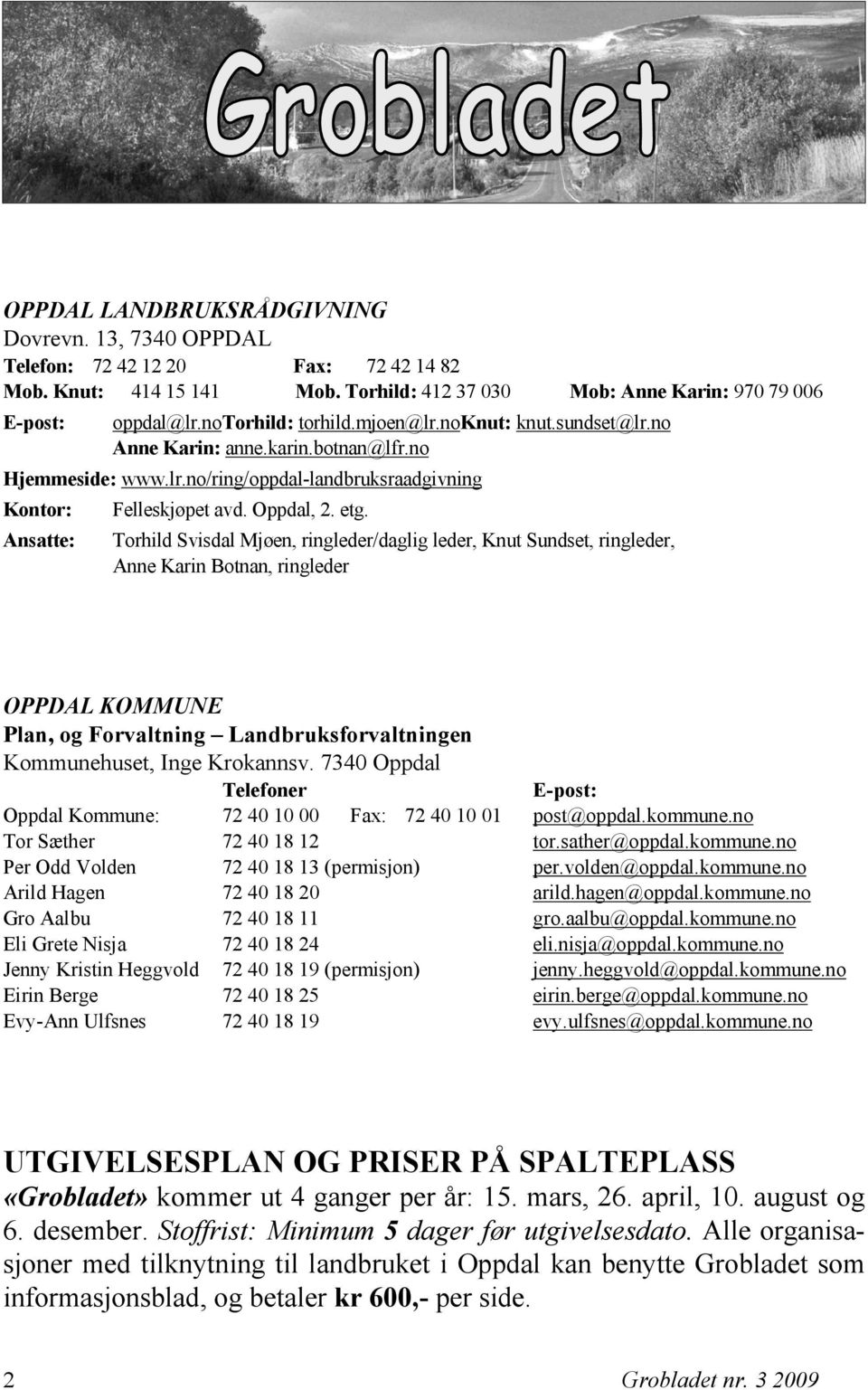 Ansatte: Torhild Svisdal Mjøen, ringleder/daglig leder, Knut Sundset, ringleder, Anne Karin Botnan, ringleder OPPDAL KOMMUNE Plan, og Forvaltning Landbruksforvaltningen Kommunehuset, Inge Krokannsv.