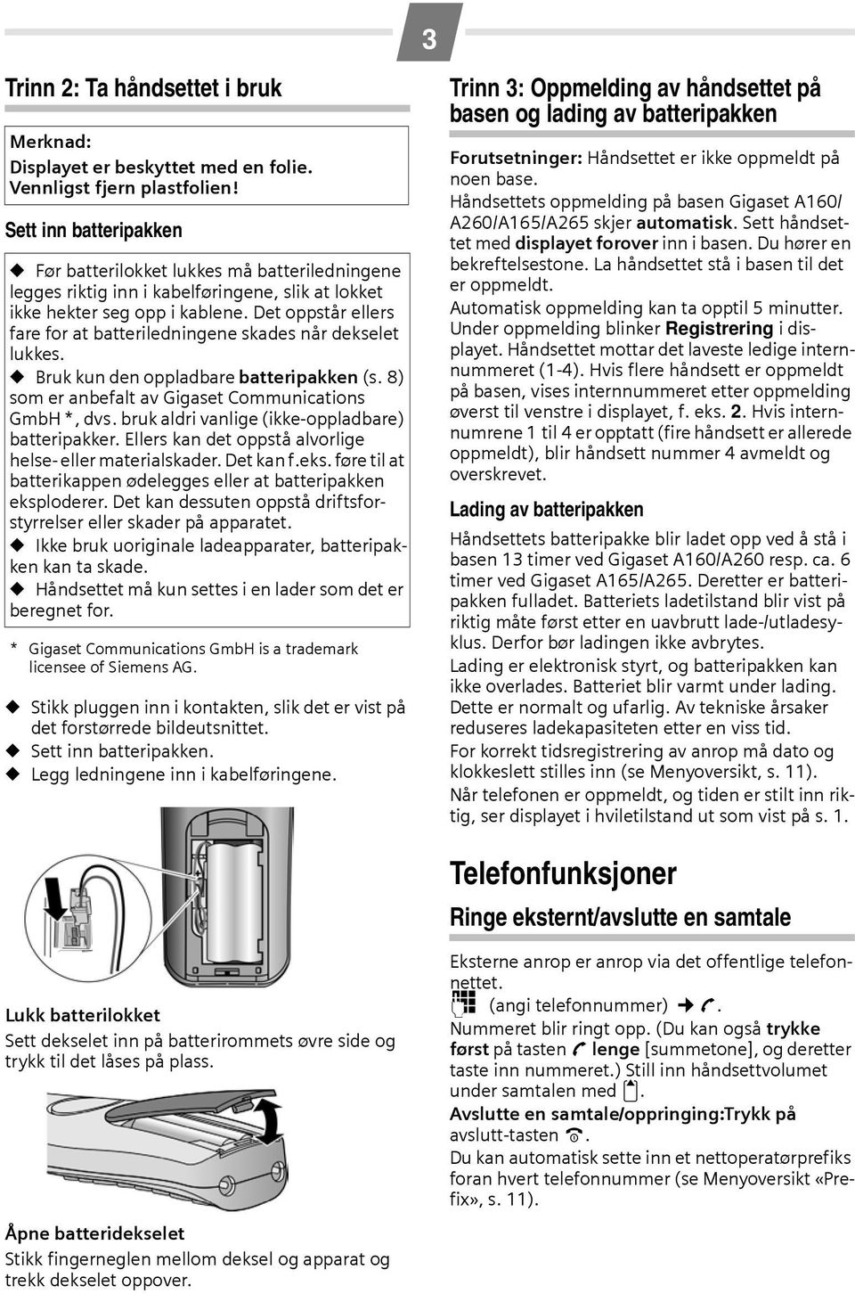 Det oppstår ellers fare for at batteriledningene skades når dekselet lukkes. Bruk kun den oppladbare batteripakken (s. 8) som er anbefalt av Gigaset Communications GmbH *, dvs.