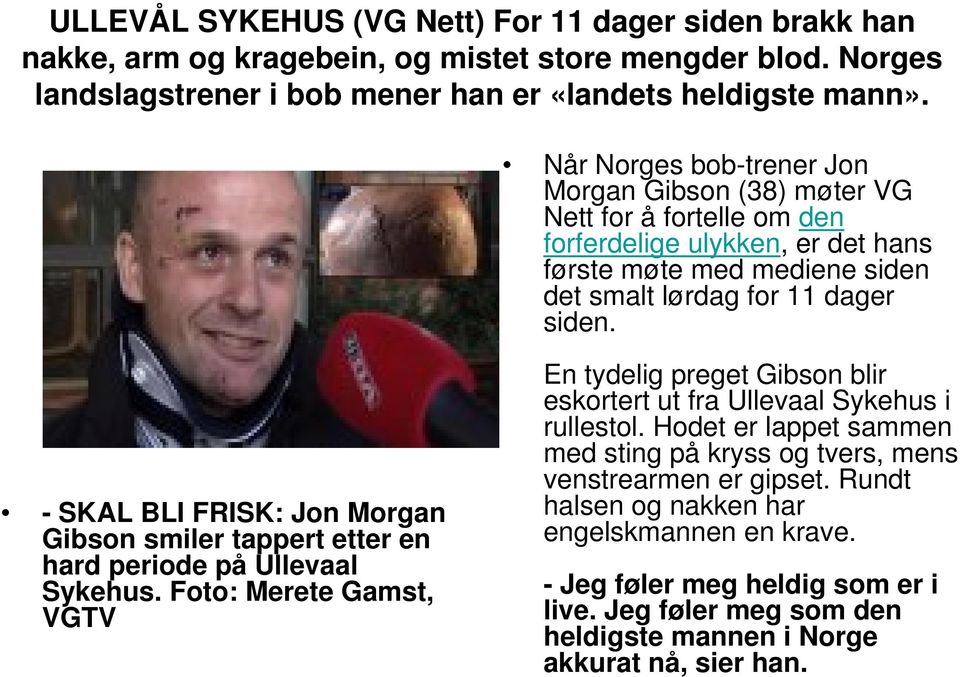 - SKAL BLI FRISK: Jon Morgan Gibson smiler tappert etter en hard periode på Ullevaal Sykehus. Foto: Merete Gamst, VGTV En tydelig preget Gibson blir eskortert ut fra Ullevaal Sykehus i rullestol.