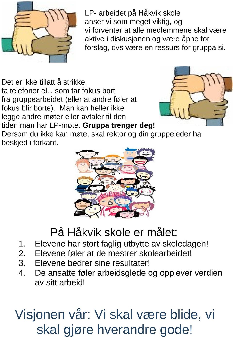 Man kan heller ikke legge andre møter eller avtaler til den tiden man har LP-møte. Gruppa trenger deg! Dersom du ikke kan møte, skal rektor og din gruppeleder ha beskjed i forkant.