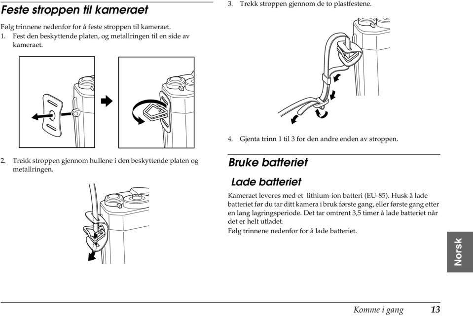 Gjenta trinn til 3 for den andre enden av stroppen. Bruke batteriet Lade batteriet Kameraet leveres med et lithium-ion batteri (EU-85).