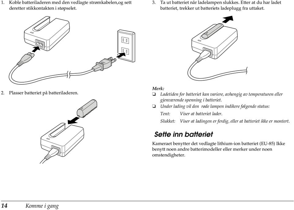 Ladetiden for batteriet kan variere, avhengig av temperaturen eller gjenværende spenning i batteriet.