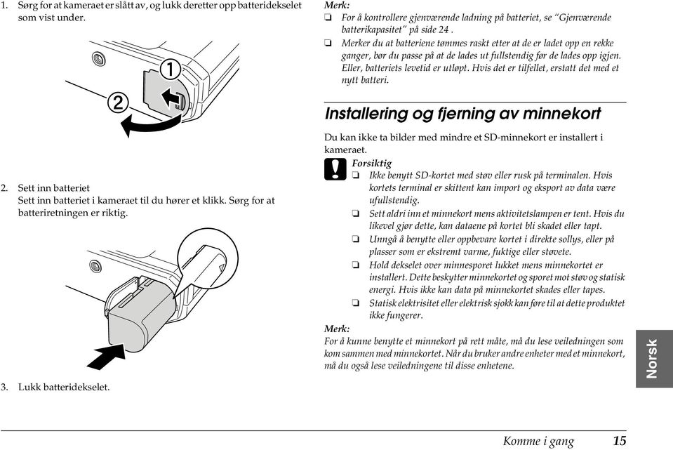 Merker du at batteriene tømmes raskt etter at de er ladet opp en rekke ganger, bør du passe på at de lades ut fullstendig før de lades opp igjen. Eller, batteriets levetid er utløpt.