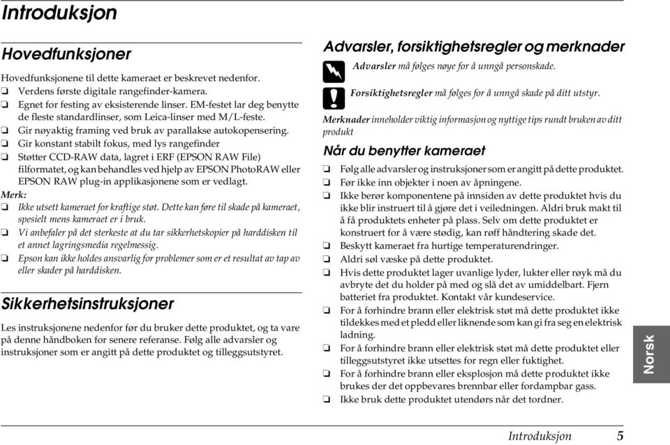 Gir konstant stabilt fokus, med lys rangefinder Støtter CCD-RAW data, lagret i ERF (EPSON RAW File) filformatet, og kan behandles ved hjelp av EPSON PhotoRAW eller EPSON RAW plug-in applikasjonene