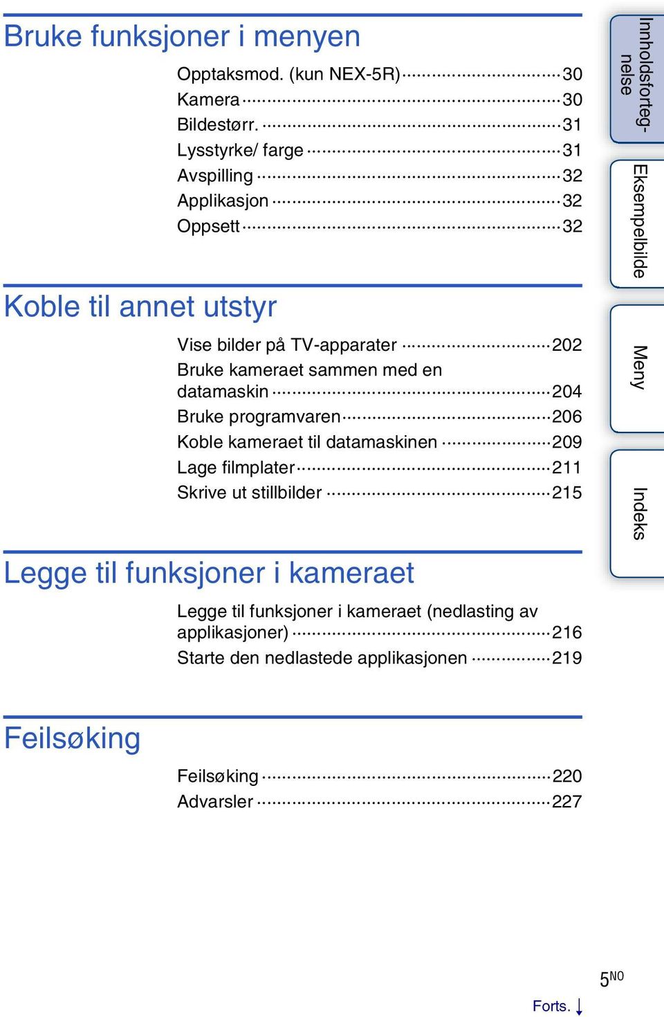 datamaskin 204 Bruke programvaren 206 Koble kameraet til datamaskinen 209 Lage filmplater 211 Skrive ut stillbilder 215 Legge til