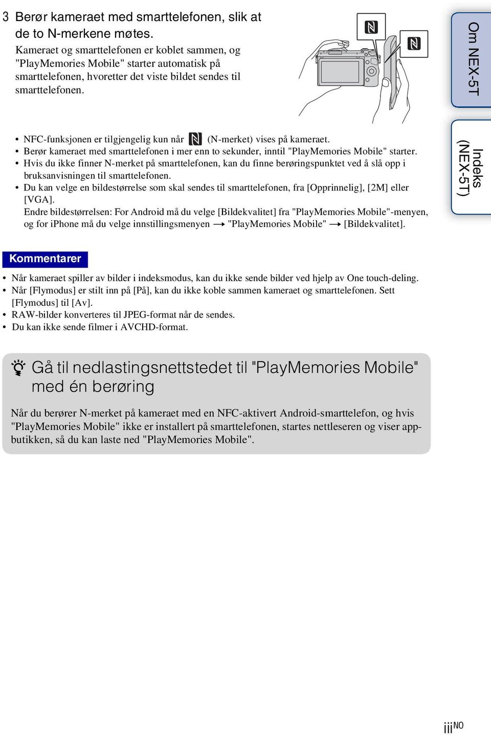 NFC-funksjonen er tilgjengelig kun når (N-merket) vises på kameraet. Berør kameraet med smarttelefonen i mer enn to sekunder, inntil "PlayMemories Mobile" starter.