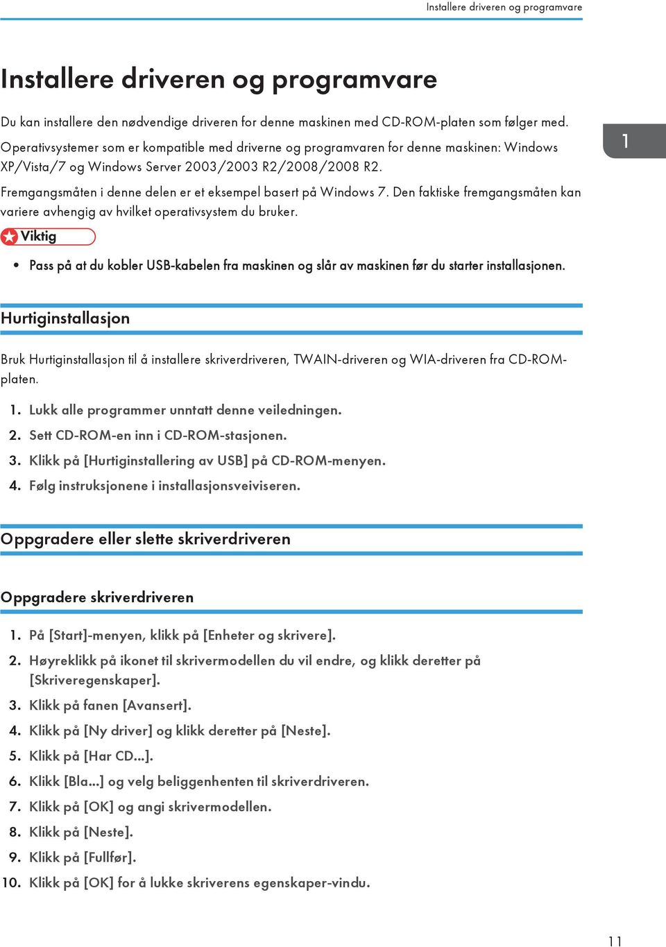 Fremgangsmåten i denne delen er et eksempel basert på Windows 7. Den faktiske fremgangsmåten kan variere avhengig av hvilket operativsystem du bruker.