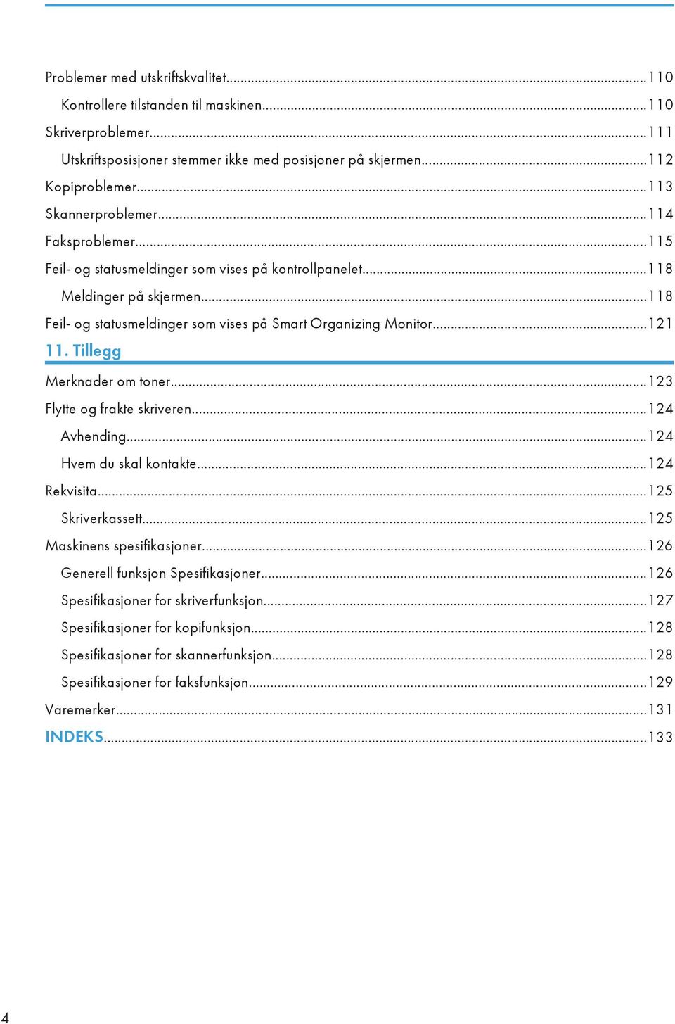 ..121 11. Tillegg Merknader om toner...123 Flytte og frakte skriveren...124 Avhending...124 Hvem du skal kontakte...124 Rekvisita...125 Skriverkassett...125 Maskinens spesifikasjoner.