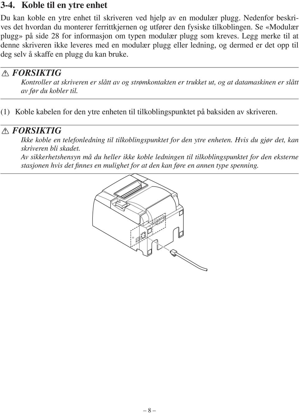 Legg merke til at denne skriveren ikke leveres med en modulær plugg eller ledning, og dermed er det opp til deg selv å skaffe en plugg du kan bruke.