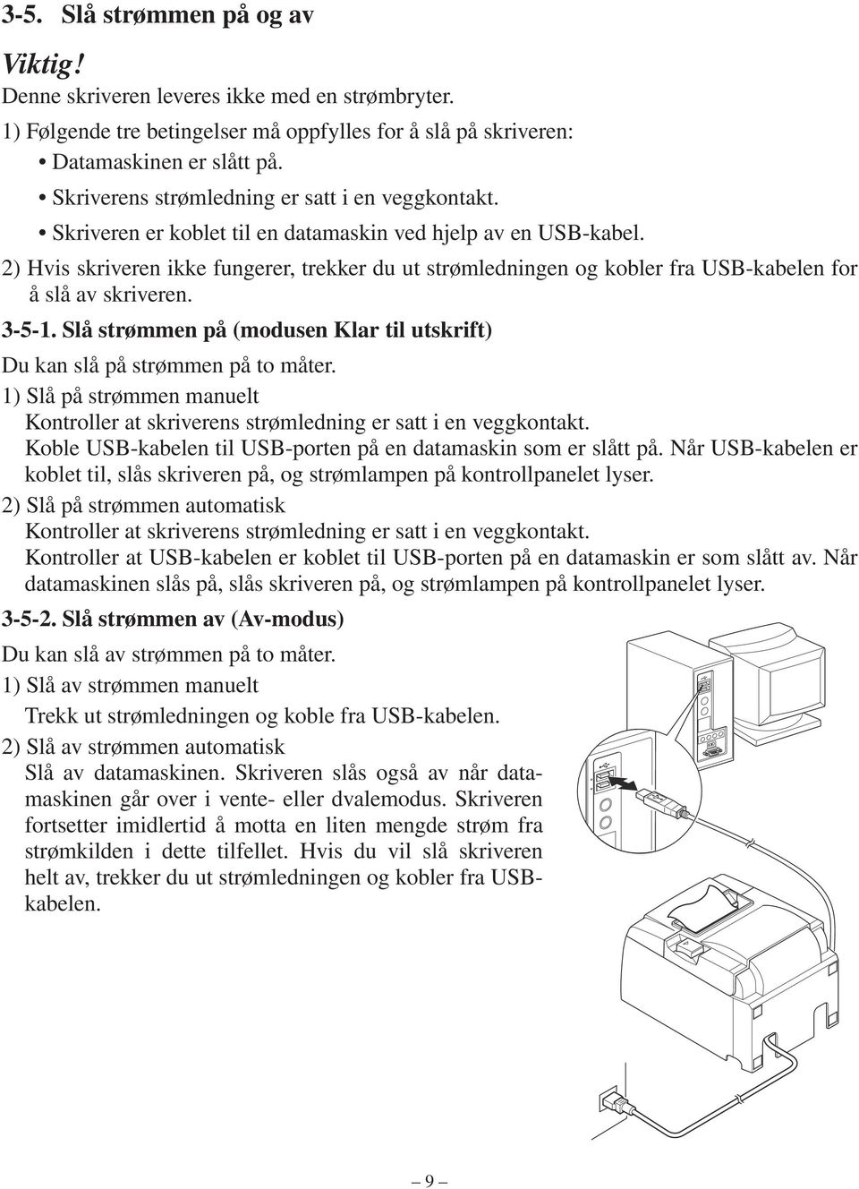 2) Hvis skriveren ikke fungerer, trekker du ut strømledningen og kobler fra USB-kabelen for å slå av skriveren. 3-5-1. Slå strømmen på (modusen Klar til utskrift) Du kan slå på strømmen på to måter.