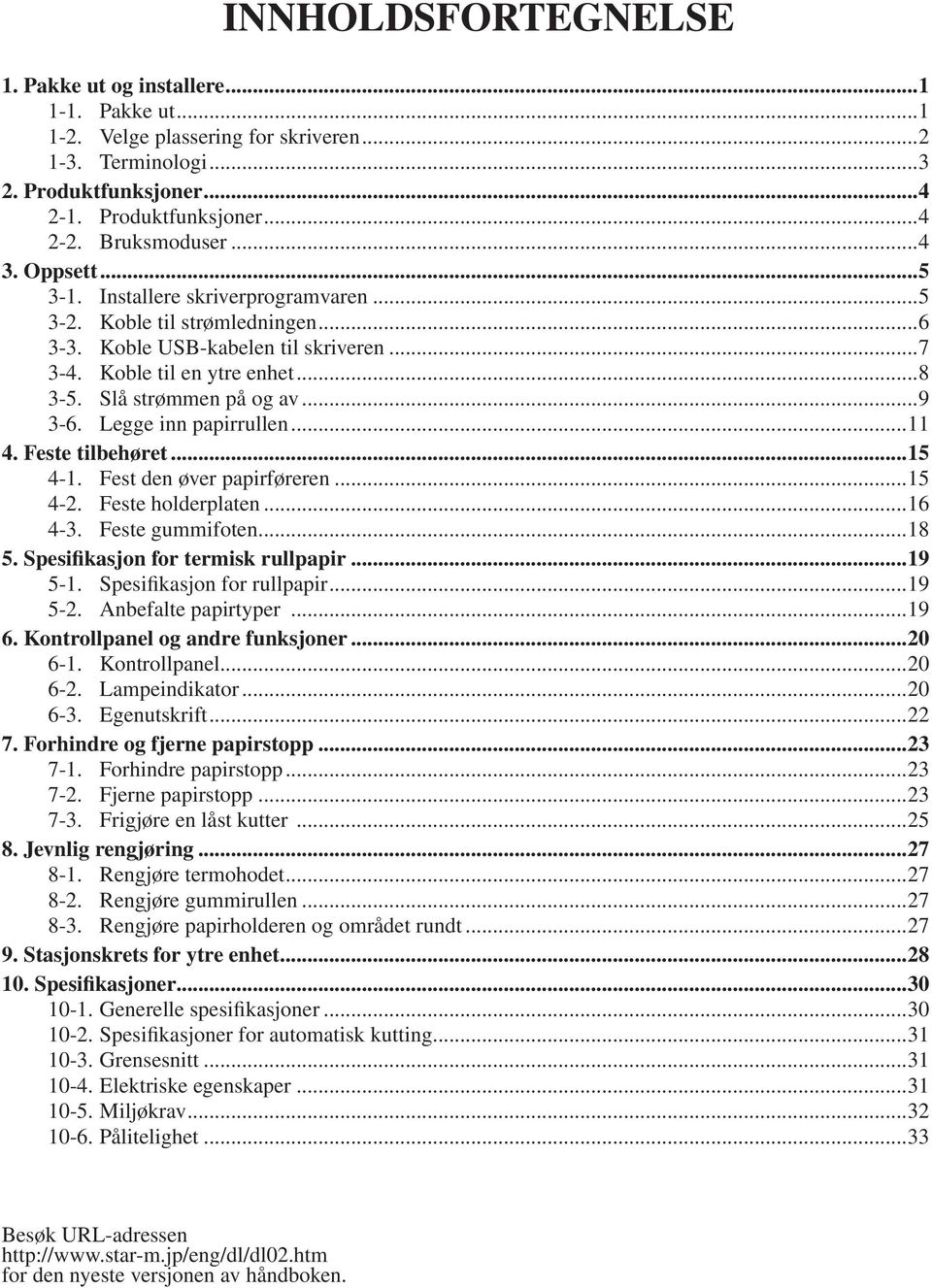 Legge inn papirrullen...11 4. Feste tilbehøret...15 4-1. Fest den øver papirføreren...15 4-2. Feste holderplaten...16 4-3. Feste gummifoten...18 5. Spesifikasjon for termisk rullpapir...19 5-1.