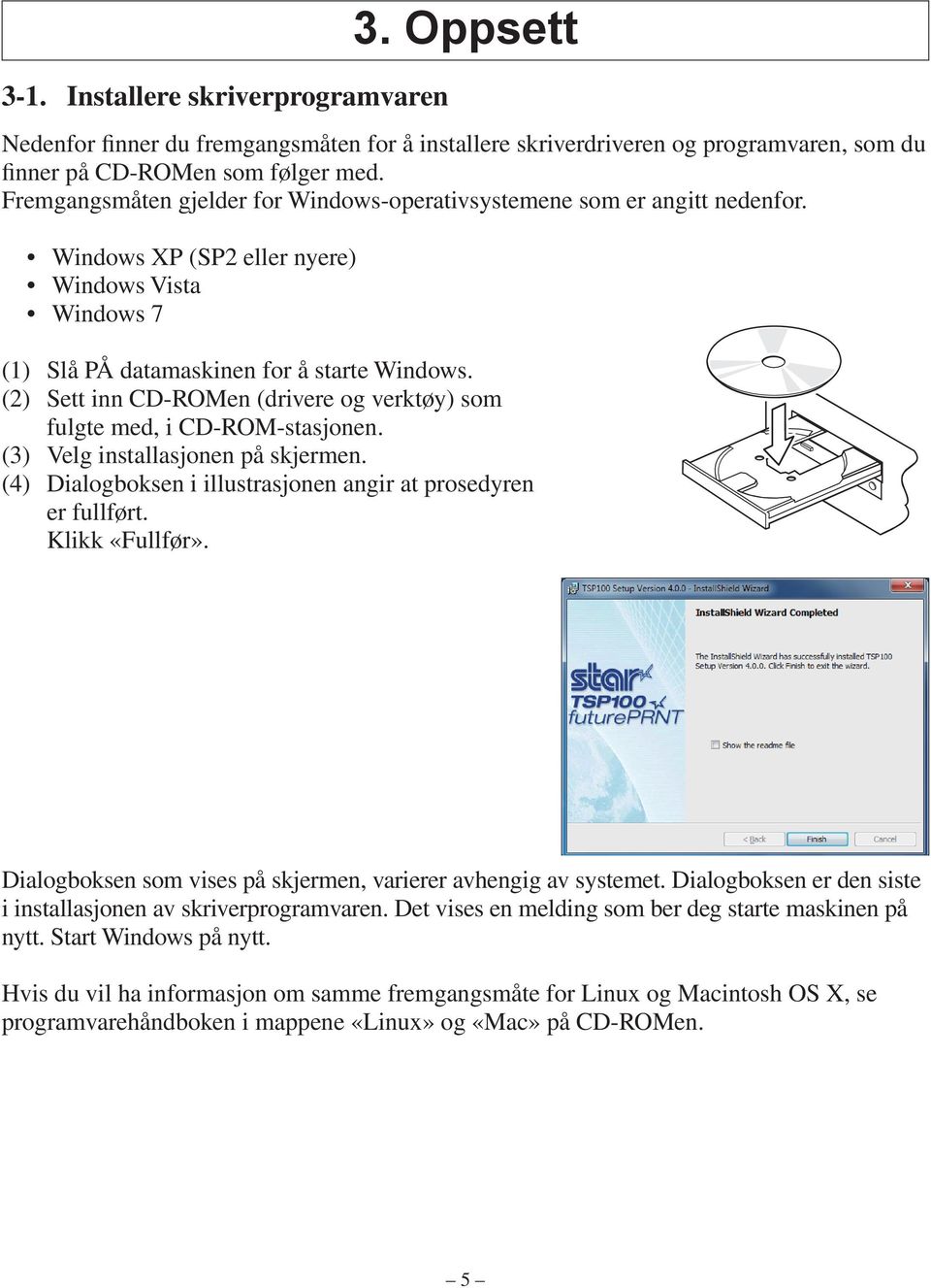 (2) Sett inn CD-ROMen (drivere og verktøy) som fulgte med, i CD-ROM-stasjonen. (3) Velg installasjonen på skjermen. (4) Dialogboksen i illustrasjonen angir at prosedyren er fullført. Klikk «Fullfør».