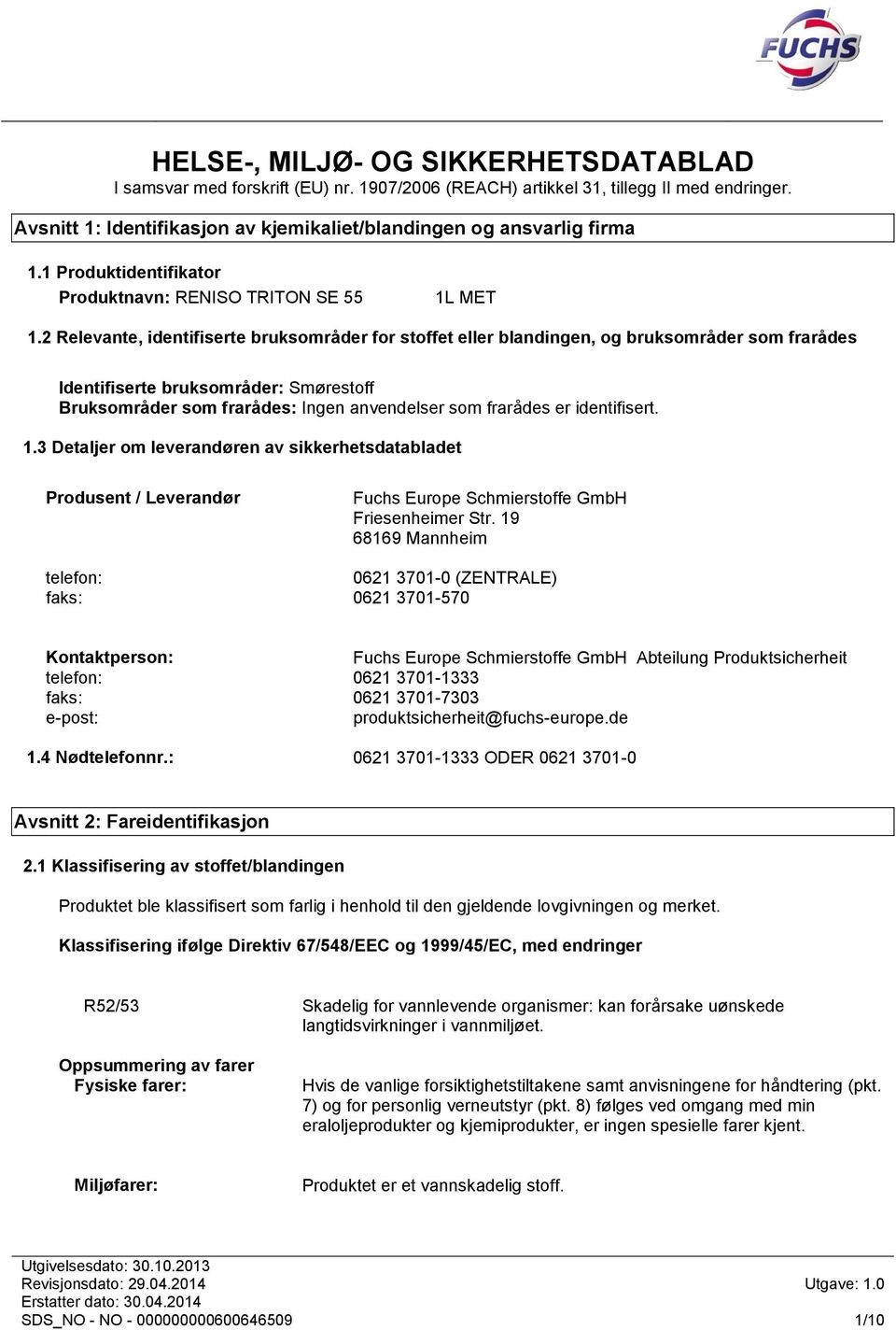 2 Relevante, identifiserte bruksområder for stoffet eller blandingen, og bruksområder som frarådes Identifiserte bruksområder: Smørestoff Bruksområder som frarådes: Ingen anvendelser som frarådes er