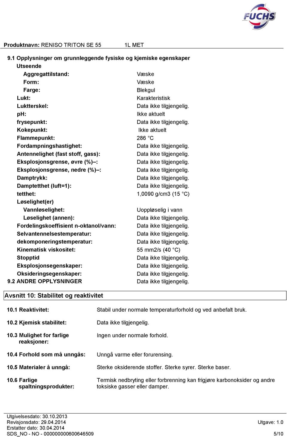 g/cm3 (15 C) Løselighet(er) Vannløselighet: Uoppløselig i vann Løselighet (annen): Fordelingskoeffisient n-oktanol/vann: Selvantennelsestemperatur: dekomponeringstemperatur: Kinematisk viskositet: 55