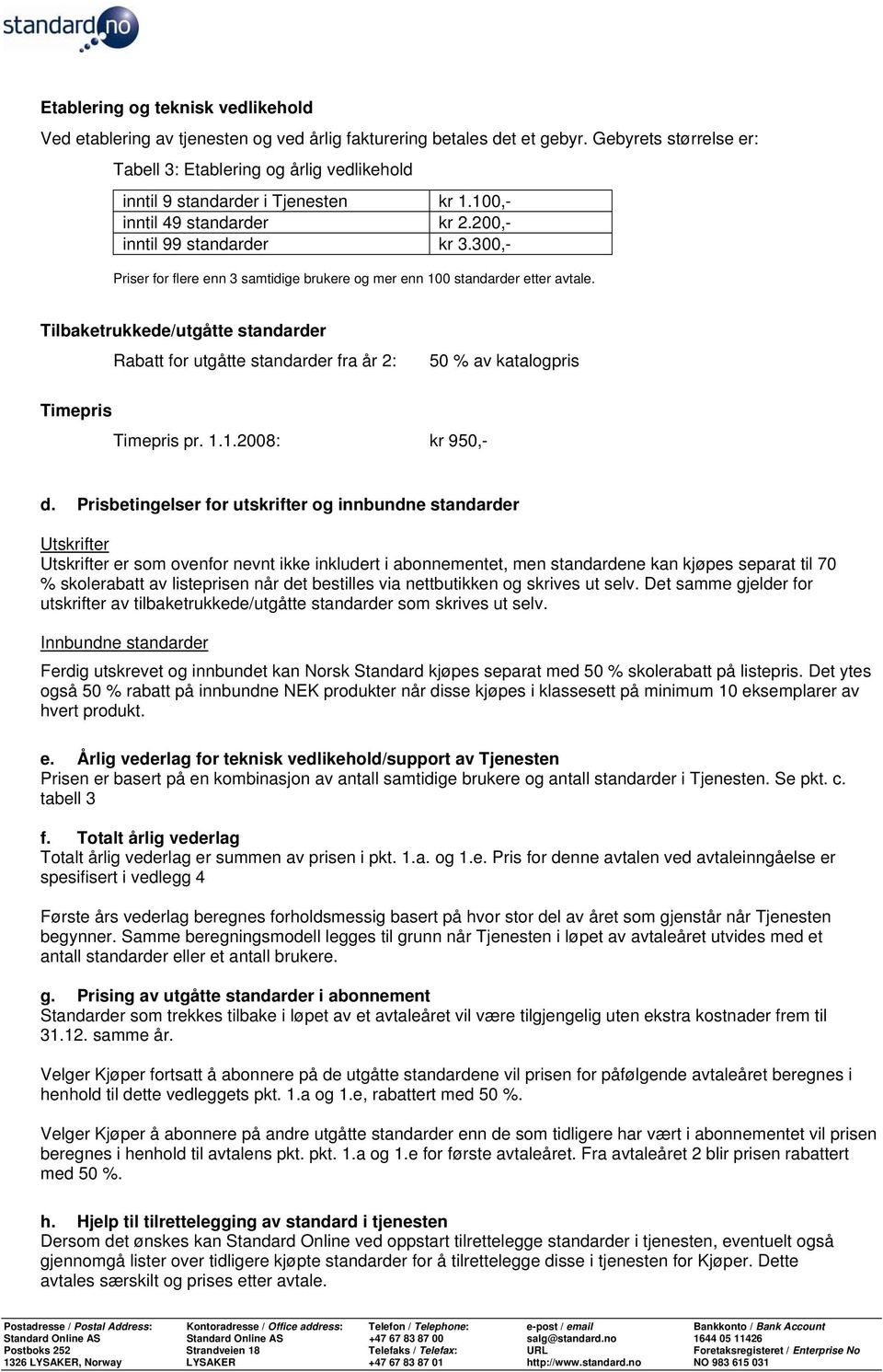 300,- Priser for flere enn 3 samtidige og mer enn 100 standarder etter avtale. Tilbaketrukkede/utgåtte standarder Rabatt for utgåtte standarder fra år 2: 50 % av katalogpris Timepris Timepris pr. 1.1.2008: kr 950,- d.