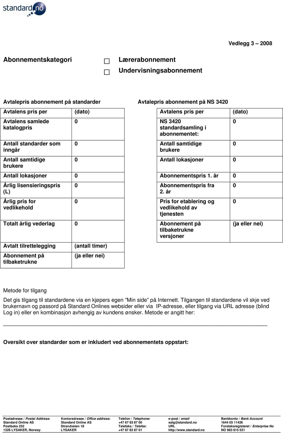 år 0 Årlig lisensieringspris (L) Årlig pris for vedlikehold 0 Abonnementspris fra 2.