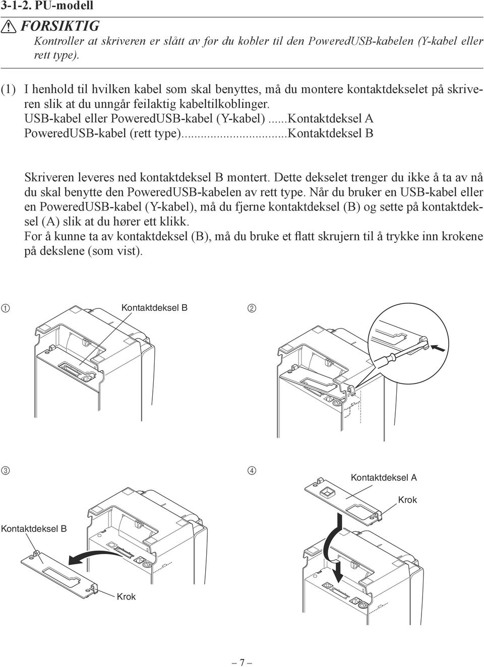 ..Kontaktdeksel A PoweredUSB-kabel (rett type)...kontaktdeksel B Skriveren leveres ned kontaktdeksel B montert.