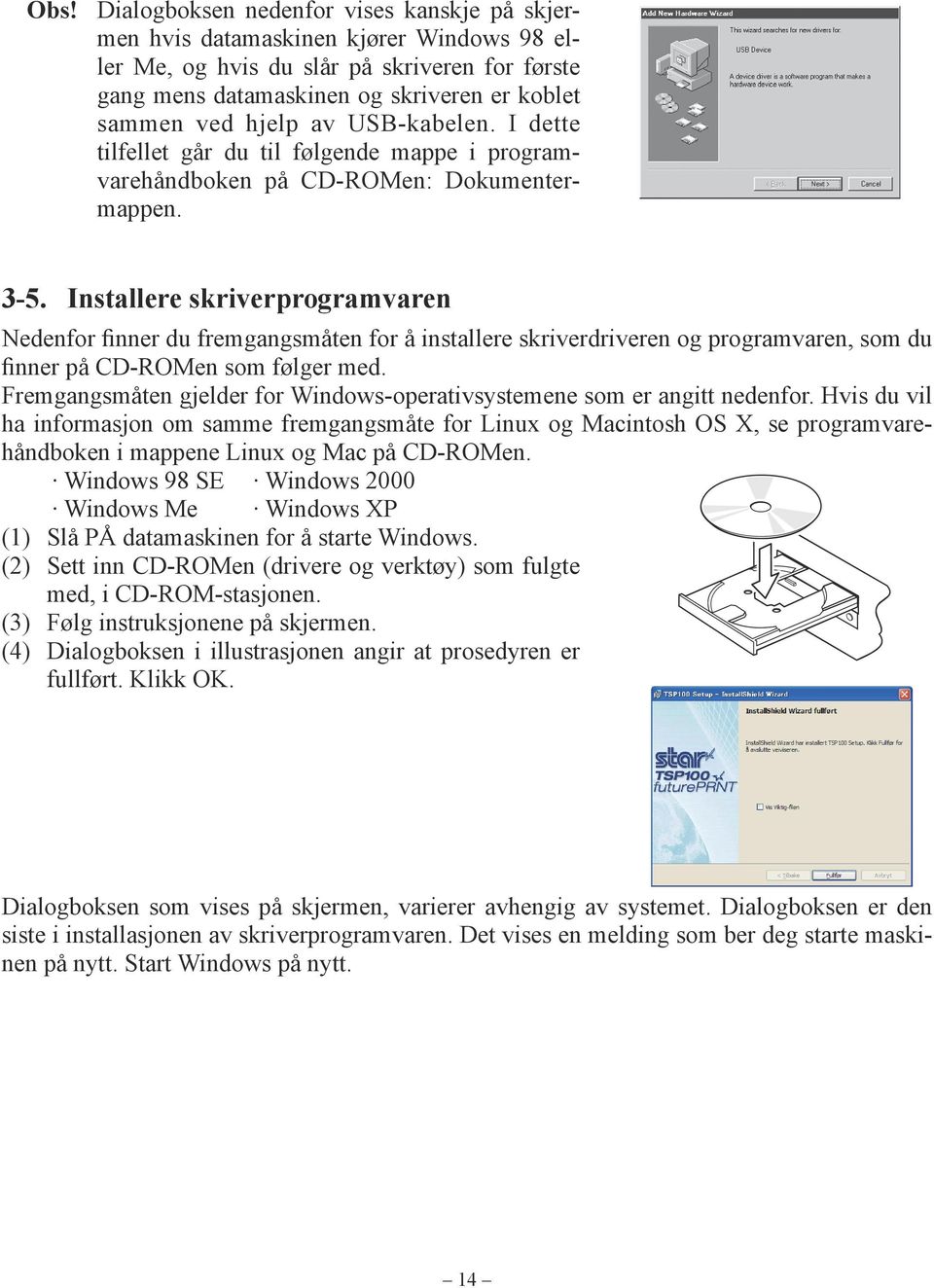 Installere skriverprogramvaren Nedenfor finner du fremgangsmåten for å installere skriverdriveren og programvaren, som du finner på CD-ROMen som følger med.