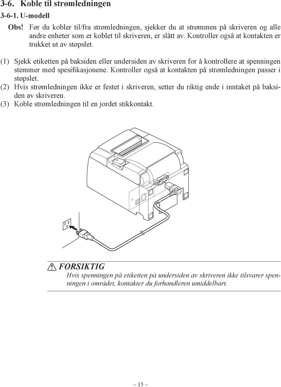 Kontroller også at kontakten er trukket ut av støpslet. (1) Sjekk etiketten på baksiden eller undersiden av skriveren for å kontrollere at spenningen stemmer med spesifikasjonene.