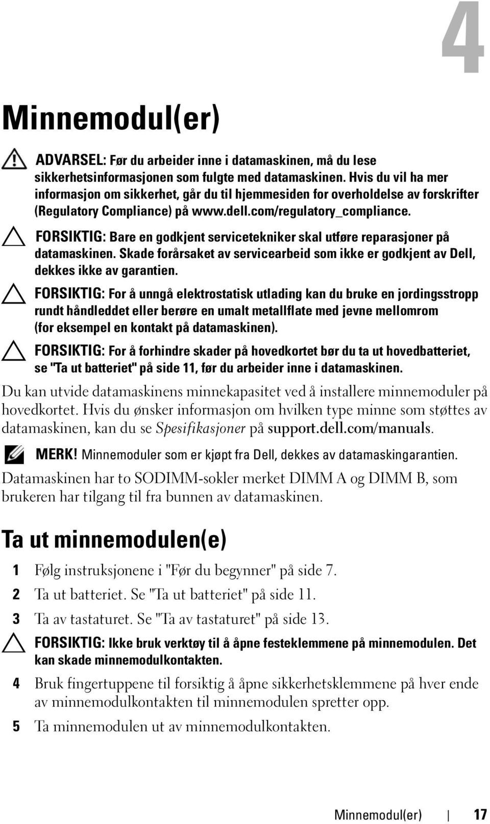 FORSIKTIG: Bare en godkjent servicetekniker skal utføre reparasjoner på datamaskinen. Skade forårsaket av servicearbeid som ikke er godkjent av Dell, dekkes ikke av garantien.