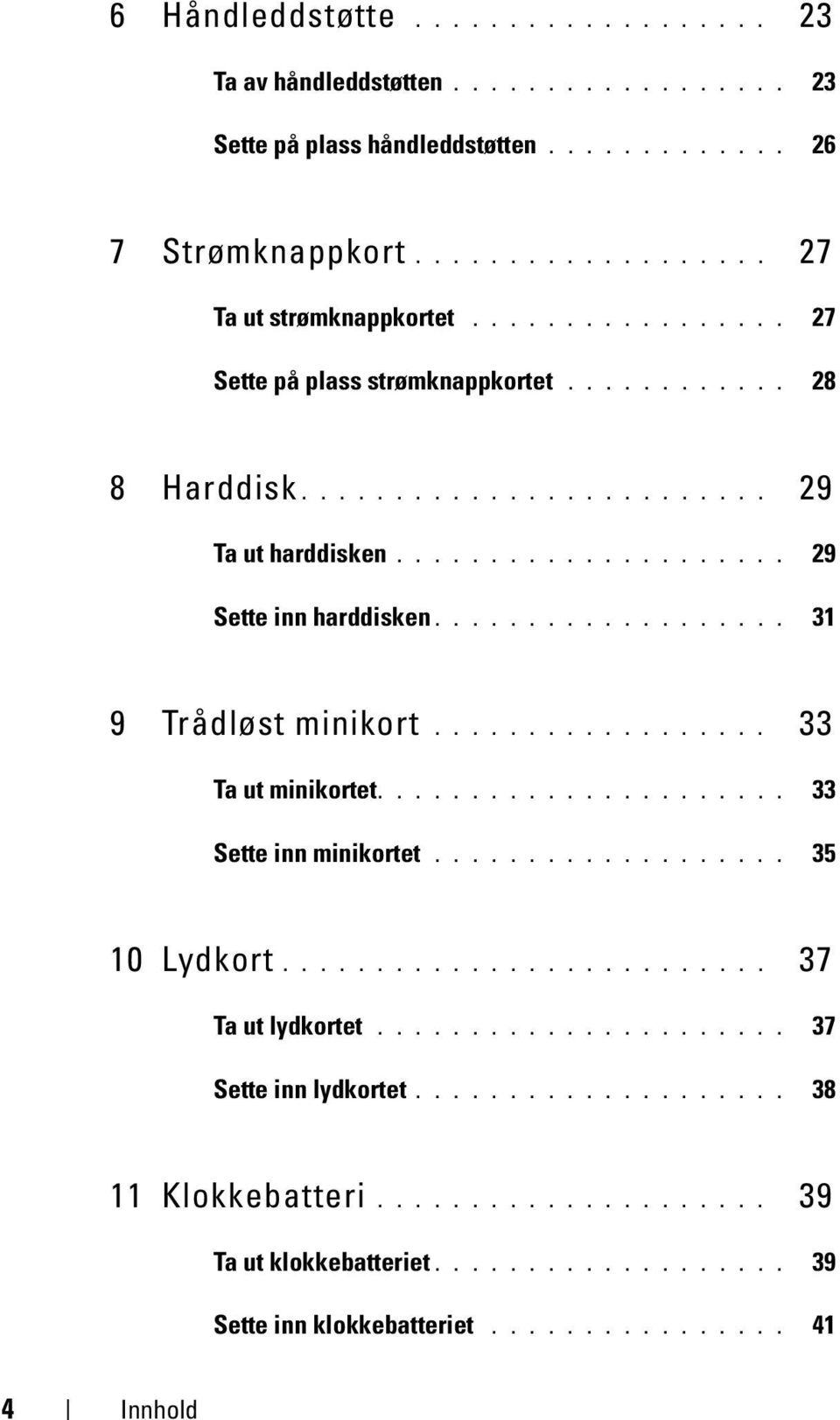 ................. 33 Ta ut minikortet...................... 33 Sette inn minikortet................... 35 10 Lydkort.......................... 37 Ta ut lydkortet...................... 37 Sette inn lydkortet.