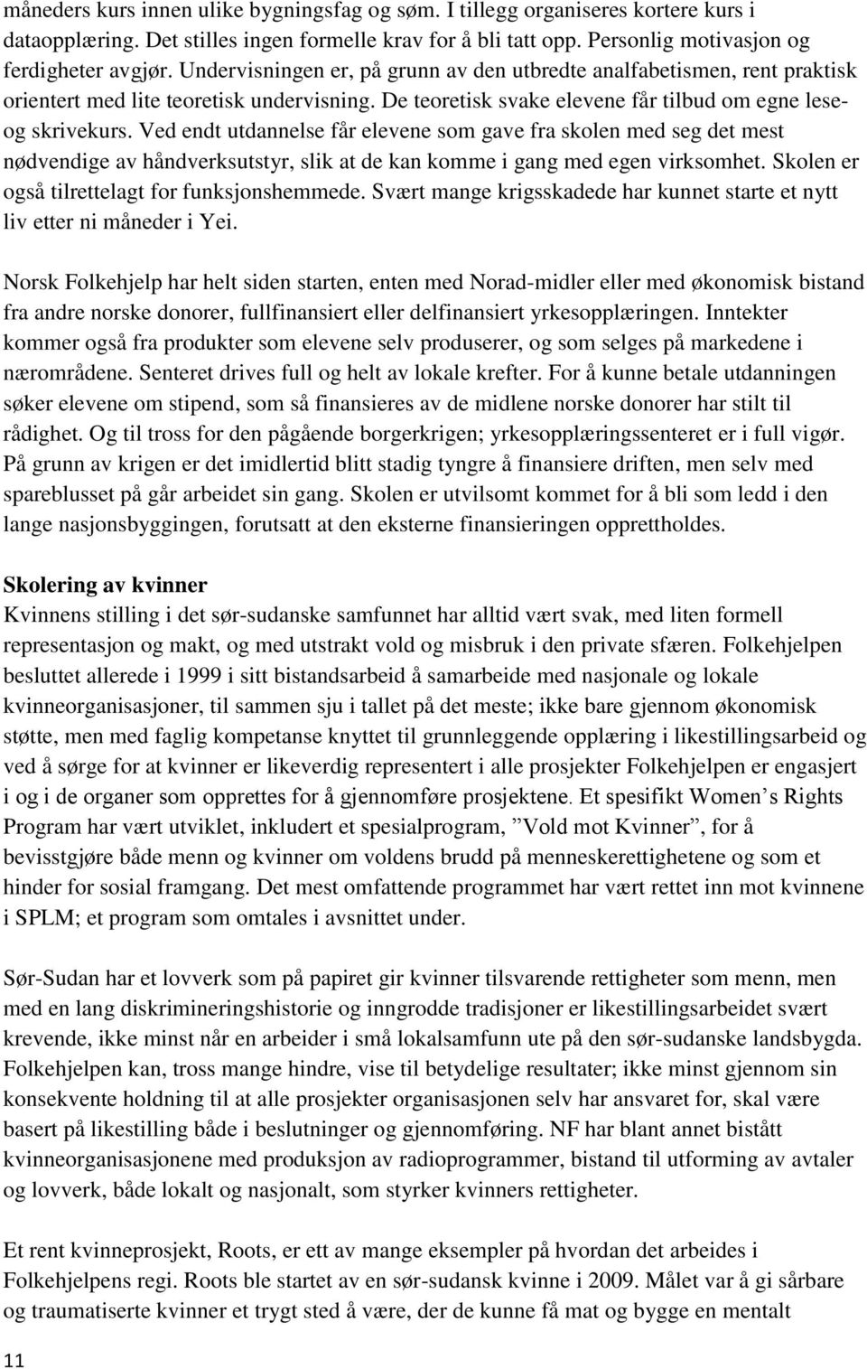 Ved endt utdannelse får elevene som gave fra skolen med seg det mest nødvendige av håndverksutstyr, slik at de kan komme i gang med egen virksomhet. Skolen er også tilrettelagt for funksjonshemmede.