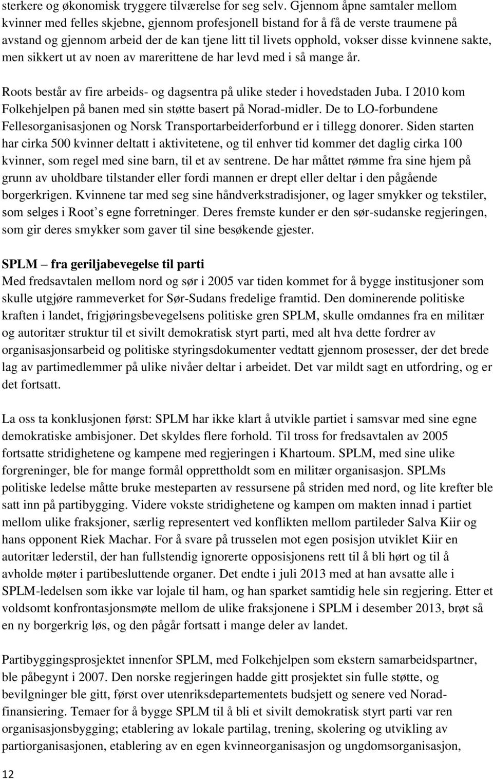 kvinnene sakte, men sikkert ut av noen av marerittene de har levd med i så mange år. Roots består av fire arbeids- og dagsentra på ulike steder i hovedstaden Juba.