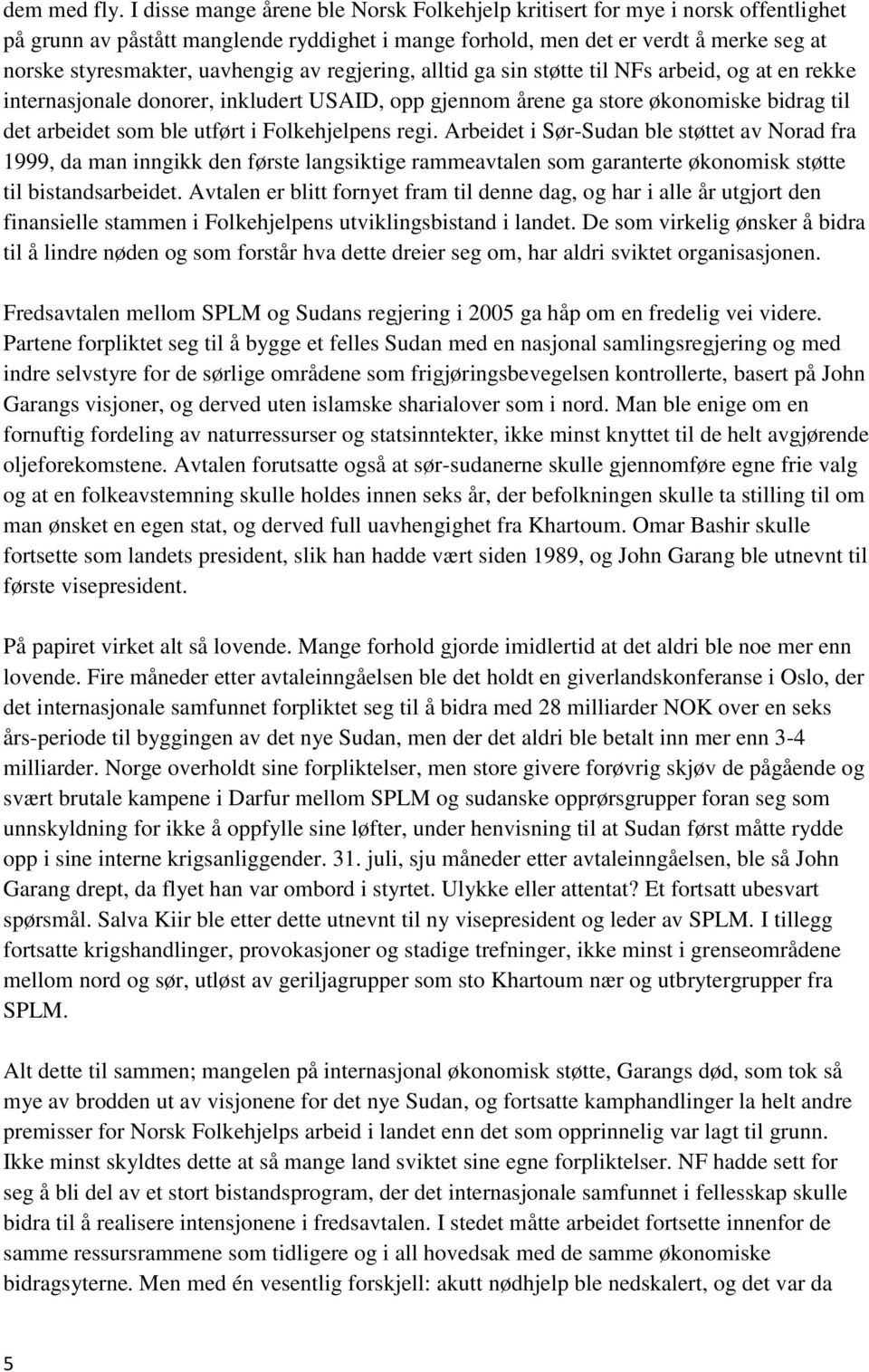 av regjering, alltid ga sin støtte til NFs arbeid, og at en rekke internasjonale donorer, inkludert USAID, opp gjennom årene ga store økonomiske bidrag til det arbeidet som ble utført i Folkehjelpens