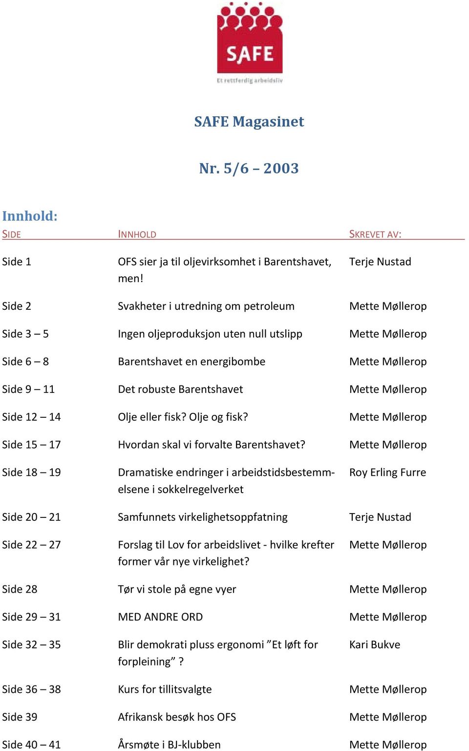 Barentshavet Mette Møllerop Side 12 14 Olje eller fisk? Olje og fisk? Mette Møllerop Side 15 17 Hvordan skal vi forvalte Barentshavet?