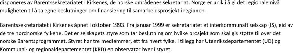 Barentssekretariatet i Kirkenes åpnet i oktober 1993. Fra januar 1999 er sekretariatet et interkommunalt selskap (IS), eid av de tre nordnorske fylkene.