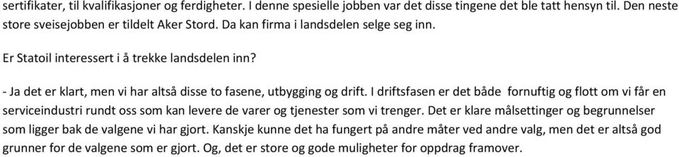 I driftsfasen er det både fornuftig og flott om vi får en serviceindustri rundt oss som kan levere de varer og tjenester som vi trenger.