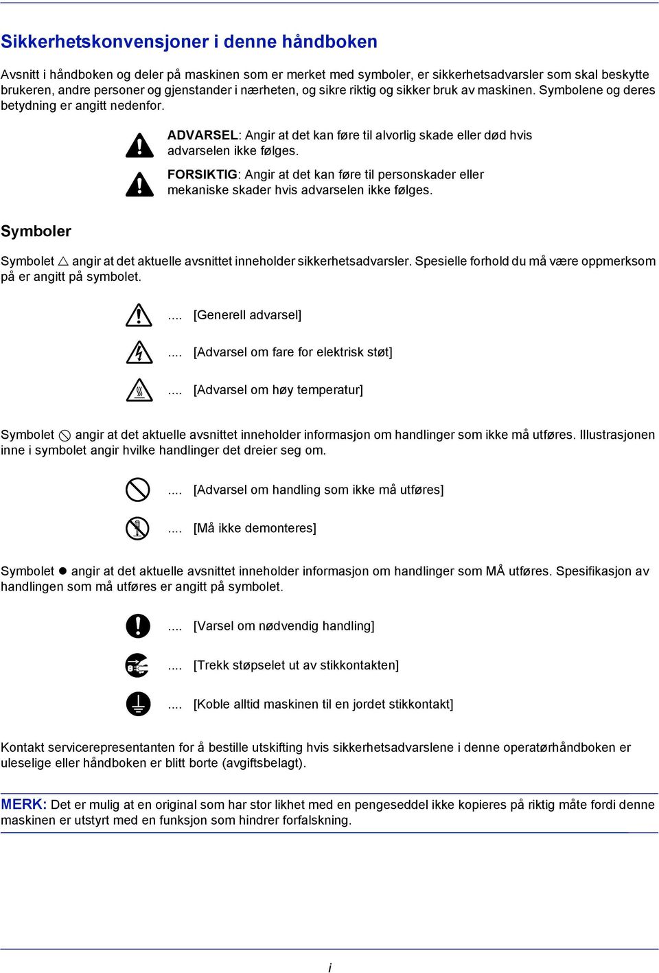 FORSIKTIG: Angir at det kan føre til personskader eller mekaniske skader hvis advarselen ikke følges. Symboler Symbolet angir at det aktuelle avsnittet inneholder sikkerhetsadvarsler.