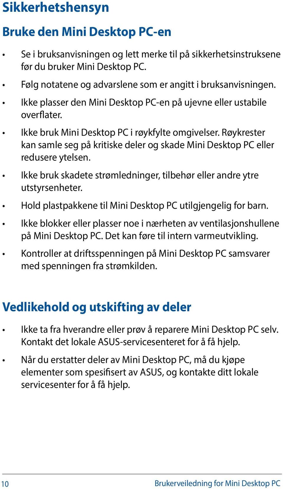 Røykrester kan samle seg på kritiske deler og skade Mini Desktop PC eller redusere ytelsen. Ikke bruk skadete strømledninger, tilbehør eller andre ytre utstyrsenheter.