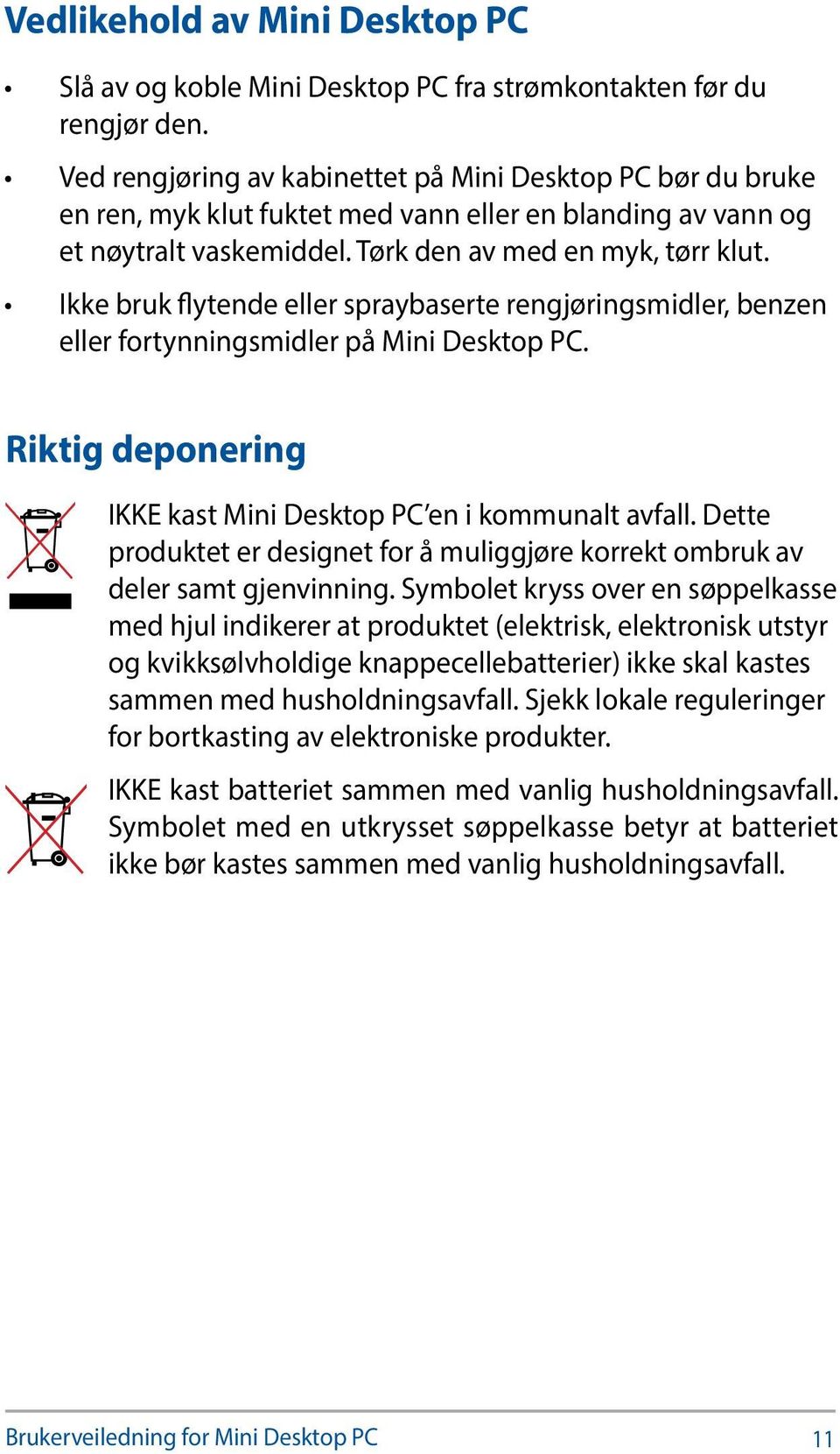 Ikke bruk flytende eller spraybaserte rengjøringsmidler, benzen eller fortynningsmidler på Mini Desktop PC. Riktig deponering IKKE kast Mini Desktop PC en i kommunalt avfall.