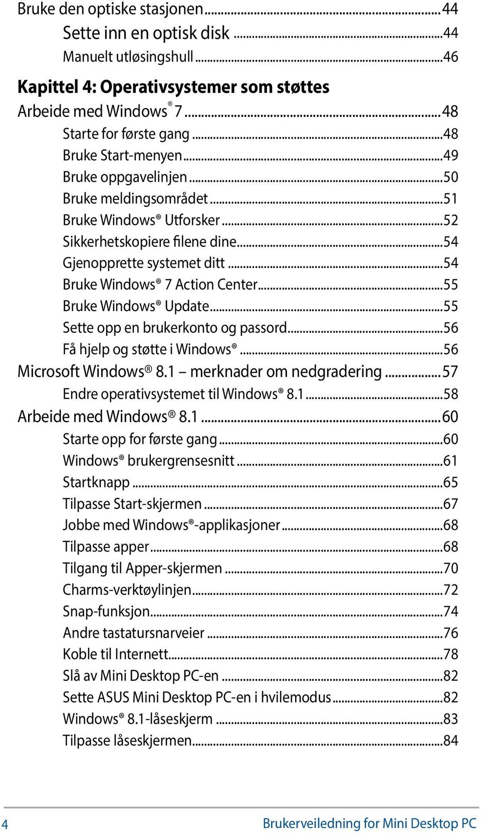 ..54 Bruke Windows 7 Action Center...55 Bruke Windows Update...55 Sette opp en brukerkonto og passord...56 Få hjelp og støtte i Windows...56 Microsoft Windows 8.1 merknader om nedgradering.