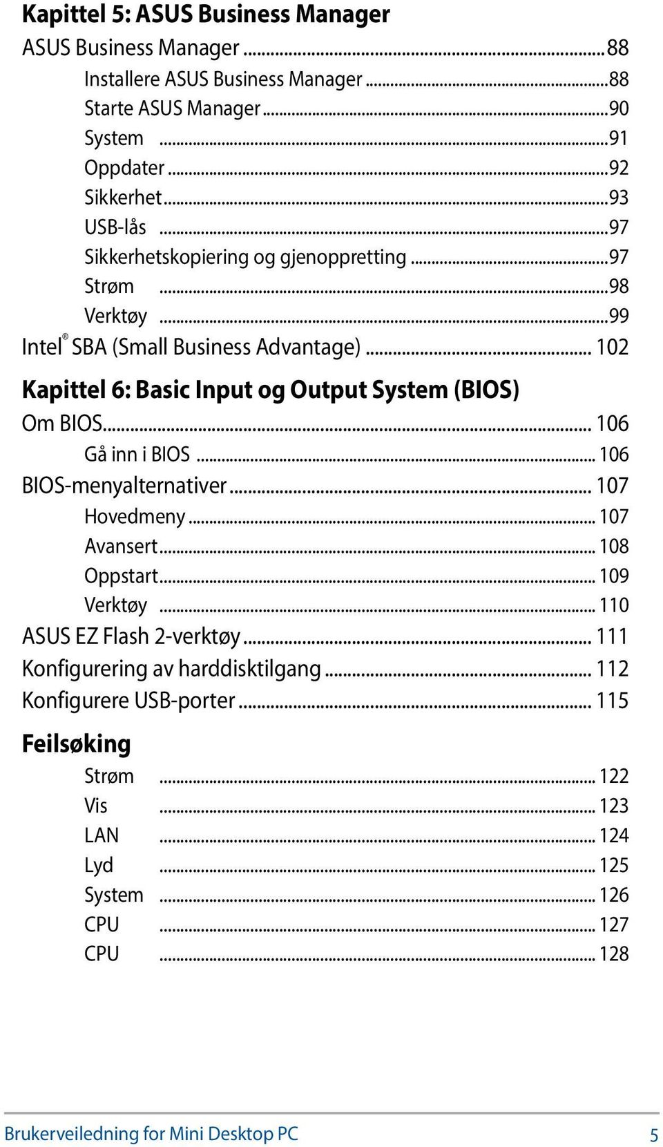 .. 106 Gå inn i BIOS... 106 BIOS-menyalternativer... 107 Hovedmeny... 107 Avansert... 108 Oppstart... 109 Verktøy... 110 ASUS EZ Flash 2-verktøy.