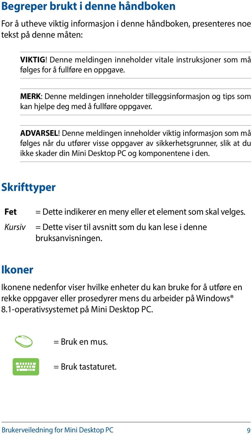 ADVARSEL! Denne meldingen inneholder viktig informasjon som må følges når du utfører visse oppgaver av sikkerhetsgrunner, slik at du ikke skader din Mini Desktop PC og komponentene i den.