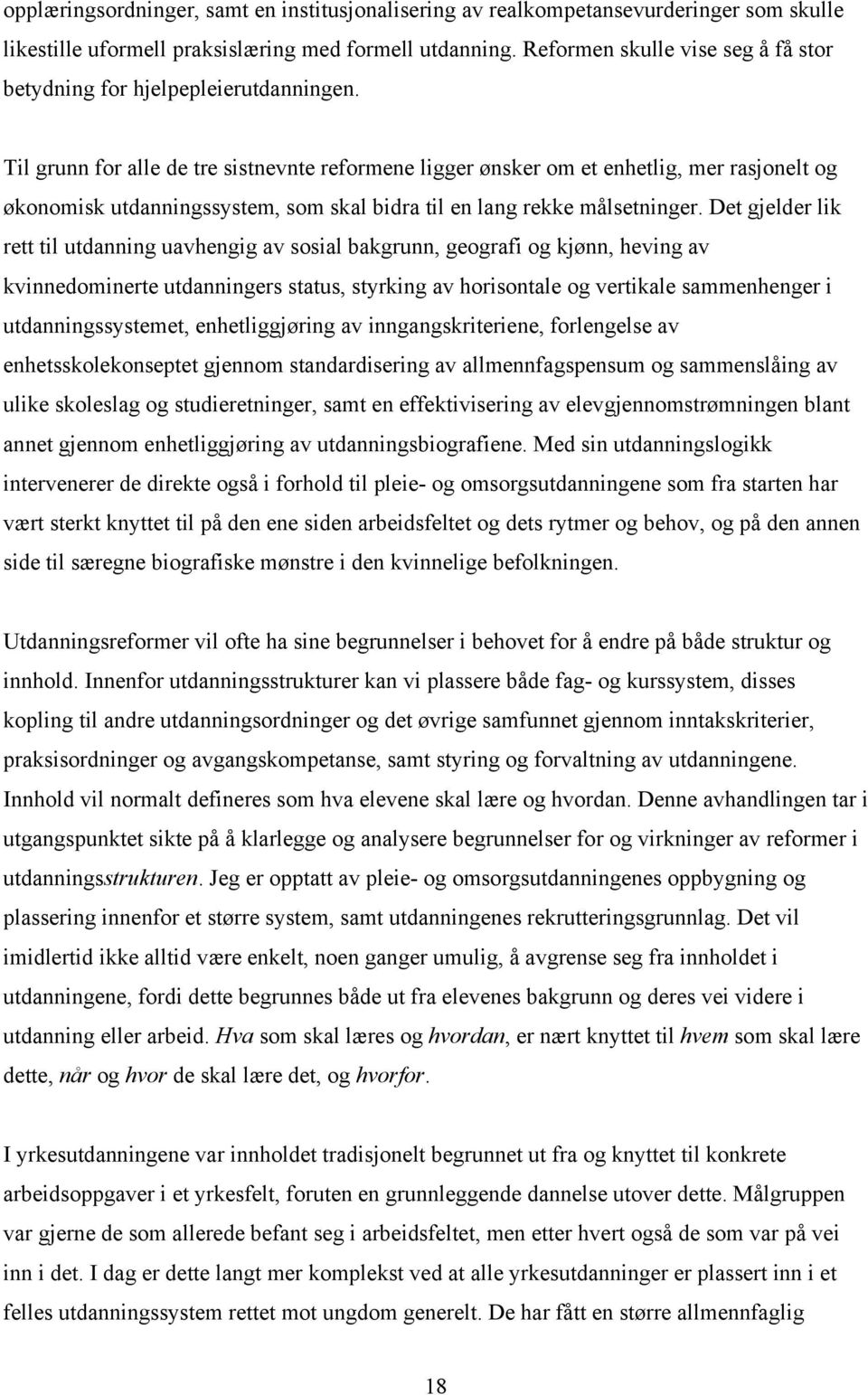 Til grunn for alle de tre sistnevnte reformene ligger ønsker om et enhetlig, mer rasjonelt og økonomisk utdanningssystem, som skal bidra til en lang rekke målsetninger.