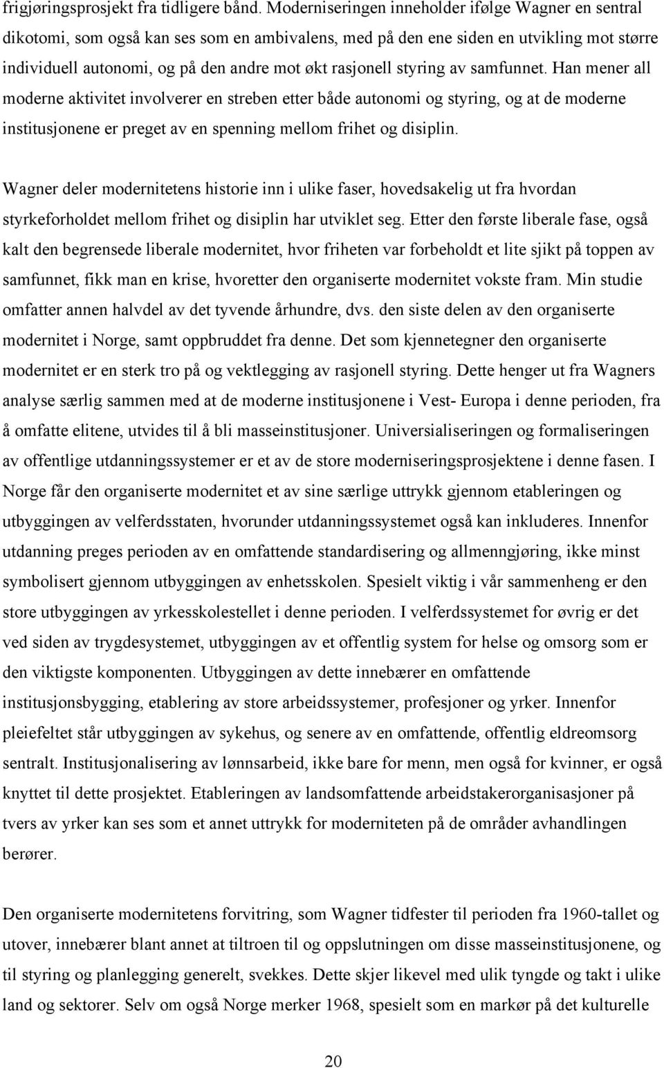 styring av samfunnet. Han mener all moderne aktivitet involverer en streben etter både autonomi og styring, og at de moderne institusjonene er preget av en spenning mellom frihet og disiplin.