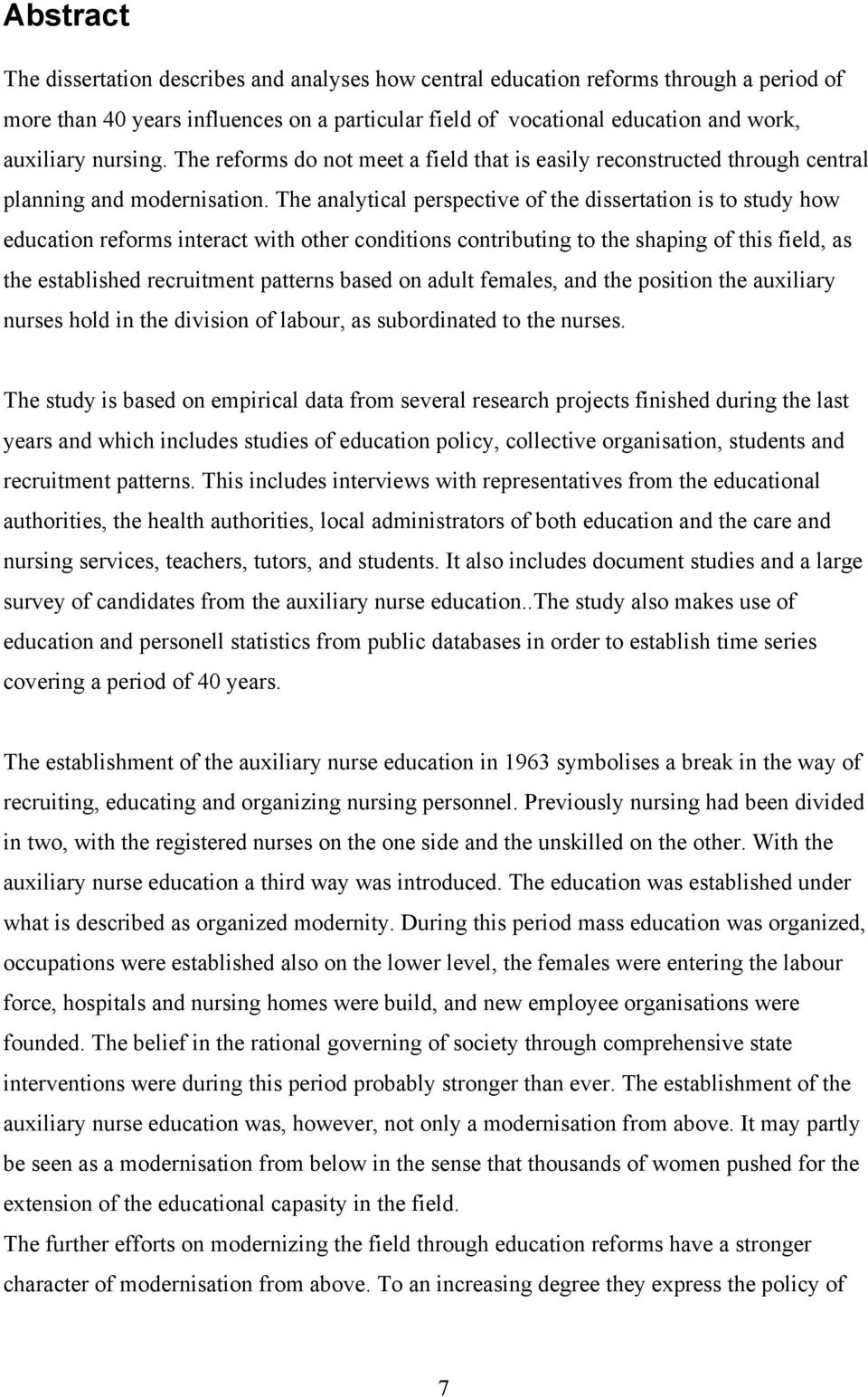 The analytical perspective of the dissertation is to study how education reforms interact with other conditions contributing to the shaping of this field, as the established recruitment patterns